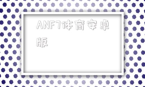 ANF7体育安卓版f7体育直播app官方